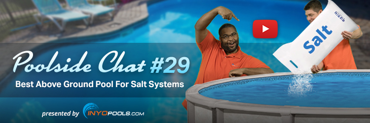 Poolside Chat Episode #29: Best Above Ground Pool For Salt ...