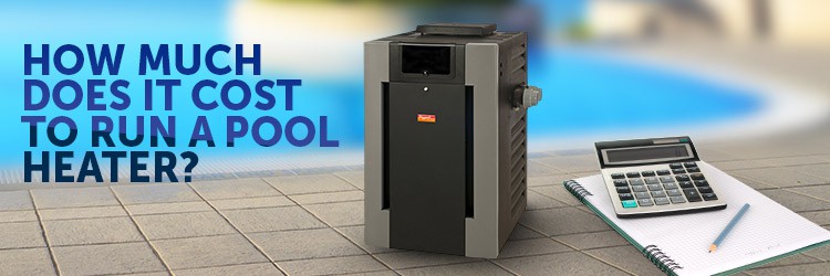 How Much Does it Cost to Run My Pool Heater?