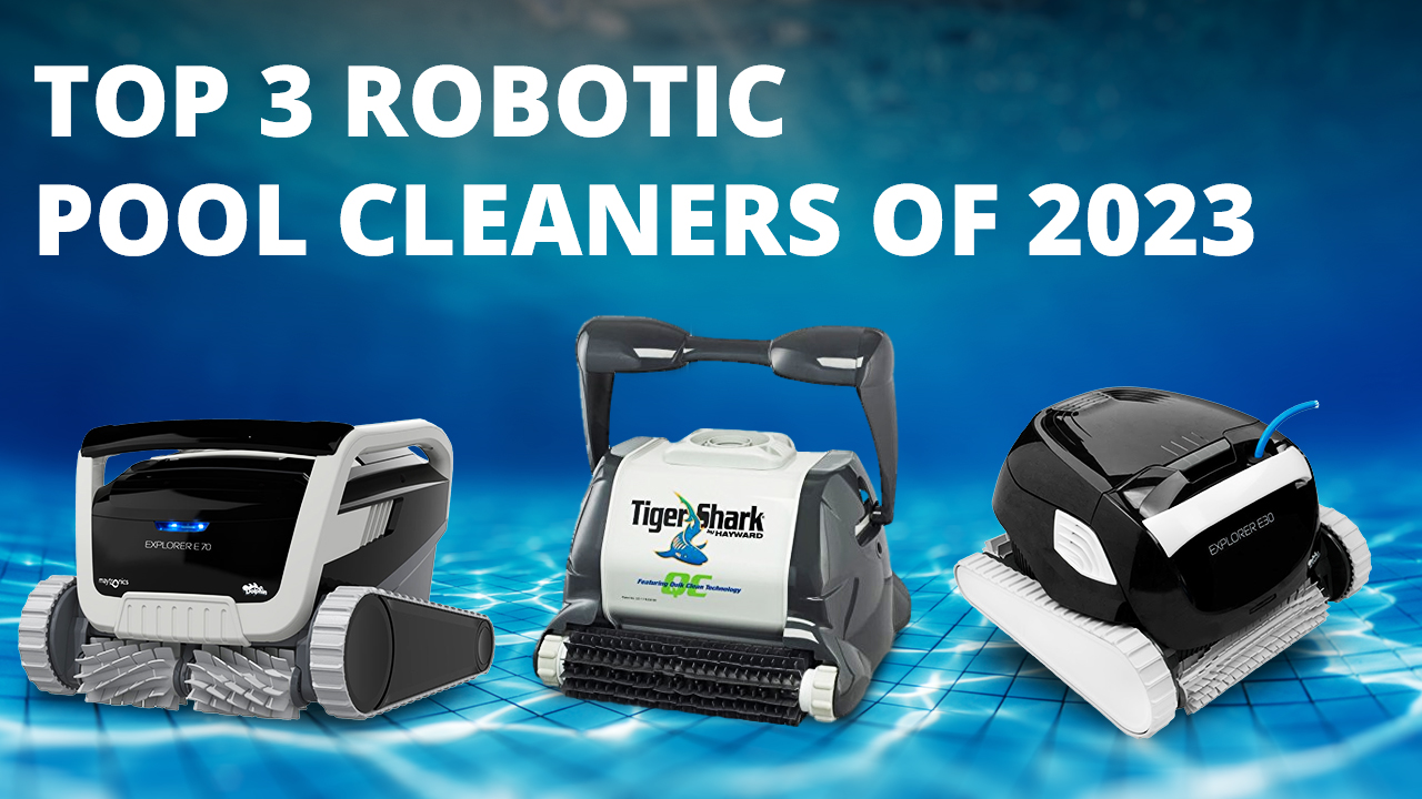Top 3 Robotic Pool Cleaners of 2023